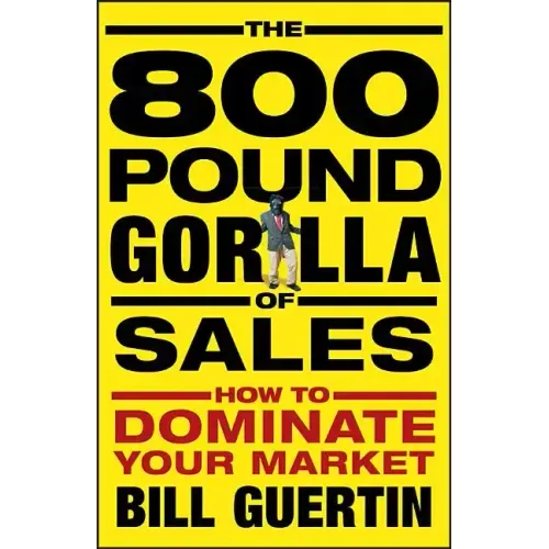 The 800-Pound Gorilla of Sales: How to Dominate Your Market