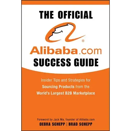 The Official Alibaba.com Success Guide: Insider Tips and Strategies for Sourcing Products from the World's Largest B2B Marketplace