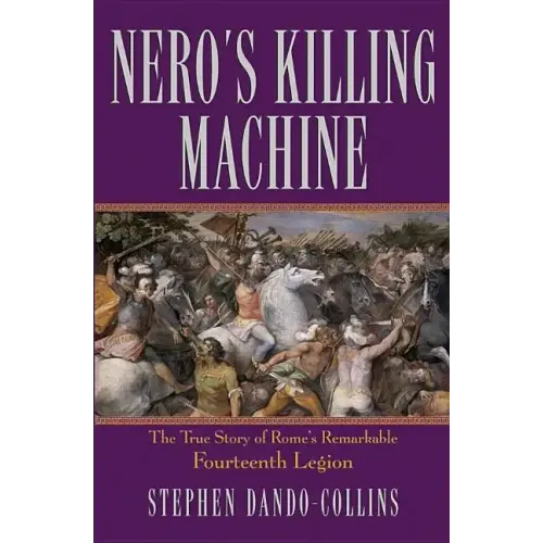Nero's Killing Machine: The True Story of Rome's Remarkable Fourteenth Legion
