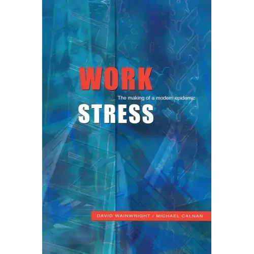 Work Stress: The Making of a Modern Epidemic