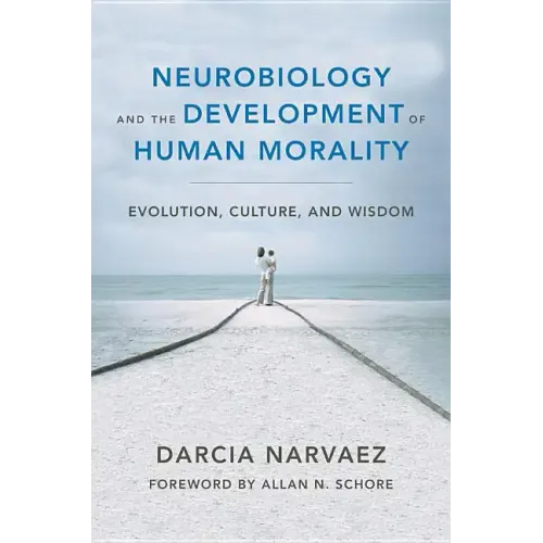 Neurobiology and the Development of Human Morality: Evolution, Culture, and Wisdom