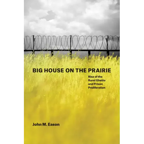 Big House on the Prairie: Rise of the Rural Ghetto and Prison Proliferation