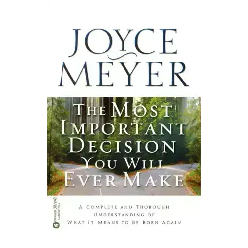 The Most Important Decision You Will Ever Make: A Complete and Thorough Understanding of What It Means to Be Born Again