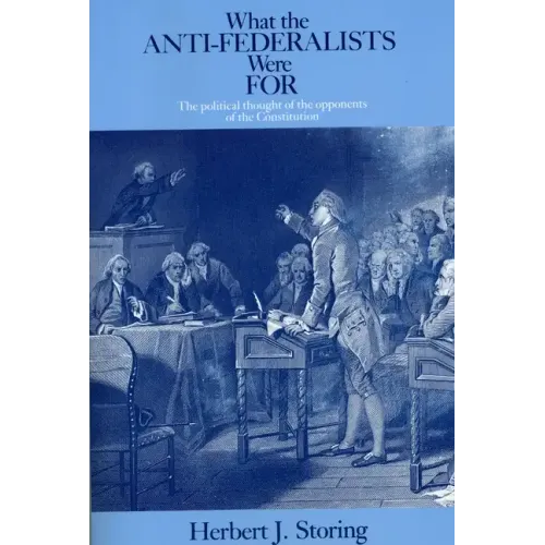 What the Anti-Federalists Were For: The Political Thought of the Opponents of the Constitution
