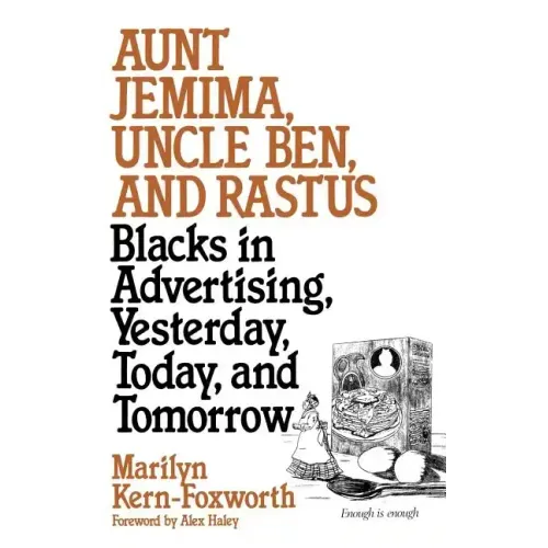Aunt Jemima, Uncle Ben, and Rastus: Blacks in Advertising, Yesterday, Today, and Tomorrow