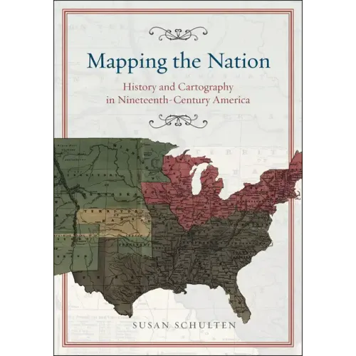 Mapping the Nation: History and Cartography in Nineteenth-Century America