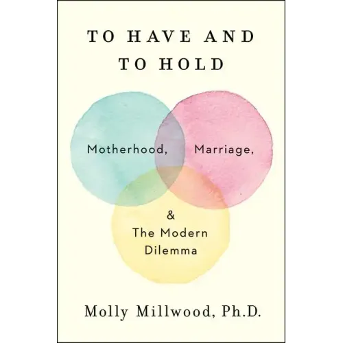 To Have and to Hold: Motherhood, Marriage, and the Modern Dilemma