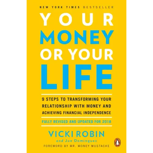 Your Money or Your Life: 9 Steps to Transforming Your Relationship with Money and Achieving Financial Independence: Fully Revised and Updated for 2018