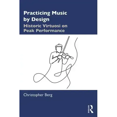 Practicing Music by Design: Historic Virtuosi on Peak Performance