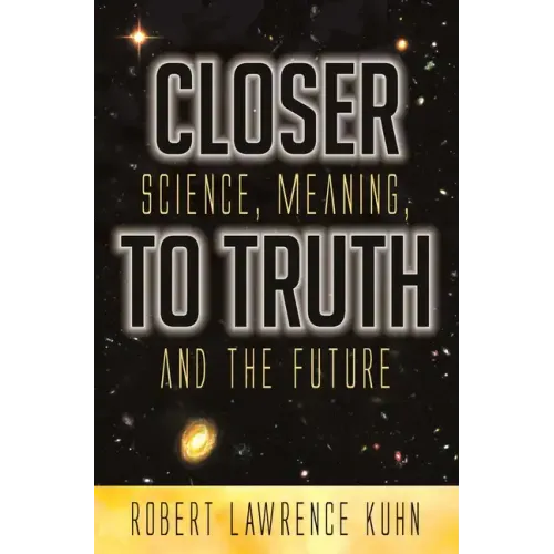 Closer To Truth: Science, Meaning, and the Future