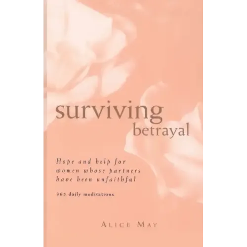 Surviving Betrayal: Hope and Help for Women Whose Partners Have Been Unfaithful * 365 Daily Meditations
