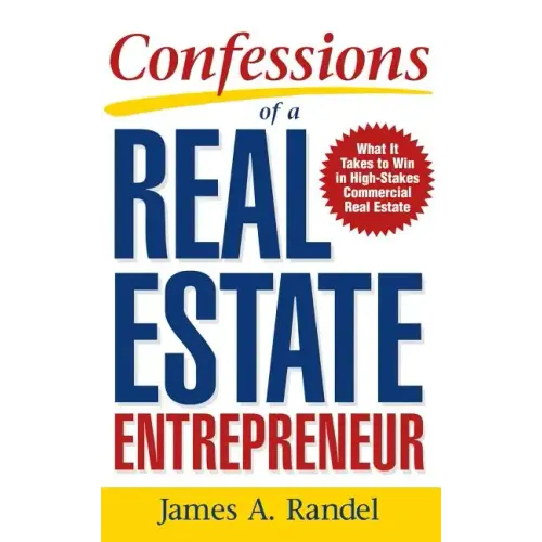 Confessions of a Real Estate Entrepreneur: What It Takes to Win in High-Stakes Commercial Real Estate