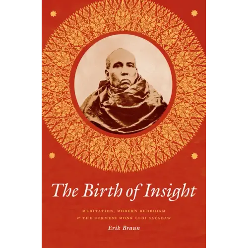 The Birth of Insight: Meditation, Modern Buddhism, and the Burmese Monk Ledi Sayadaw