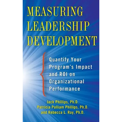 Measuring Leadership Development: Quantify Your Program's Impact and Roi on Organizational Performance