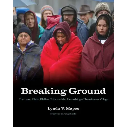 Breaking Ground: The Lower Elwha Klallam Tribe and the Unearthing of Tse-Whit-Zen Village