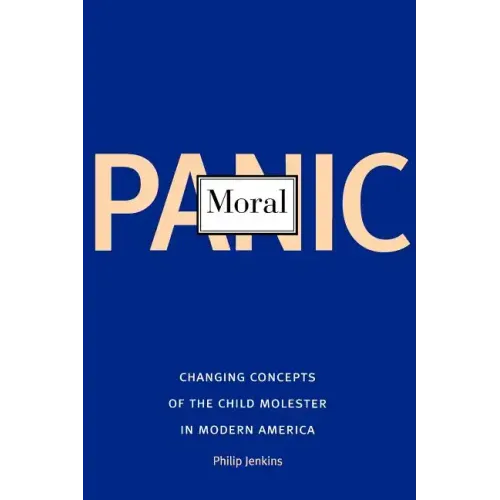 Moral Panic: Changing Concepts of the Child Molester in Modern America