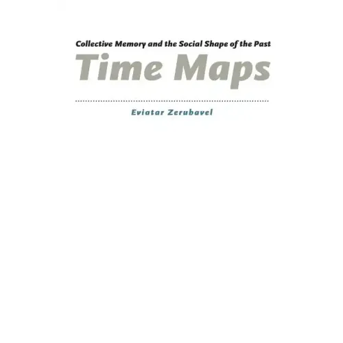 Time Maps: Collective Memory and the Social Shape of the Past
