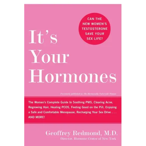 It's Your Hormones: The Women's Complete Guide to Soothing Pms, Clearing Acne, Regrowing Hair, Healing Pcos, Feeling Good on the Pill, Enjoying a Safe