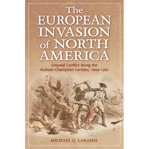 The European Invasion of North America: Colonial Conflict Along the Hudson-Champlain Corridor, 1609â "1760