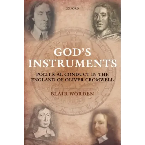 God's Instruments: Political Conduct in the England of Oliver Cromwell