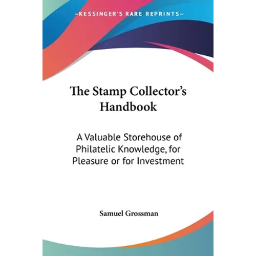 The Stamp Collector's Handbook: A Valuable Storehouse of Philatelic Knowledge, for Pleasure or for Investment