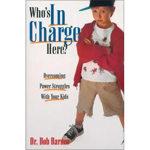 Who's in Charge Here?: Overcoming Power Struggles with Your Kids