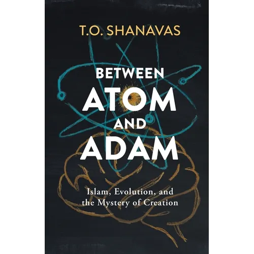 Between Atom and Adam: Islam, Evolution, and the Mystery of Creation