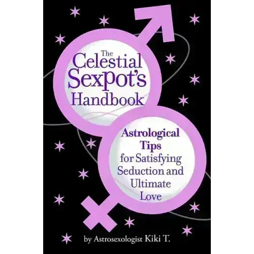 The Celestial Sexpot's Handbook: Astrological Tips for Satisfying Seduction and Ultimate Love