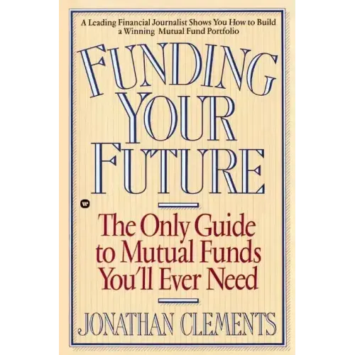 Funding Your Future: The Only Guide to Mutual Funds You'll Ever Need