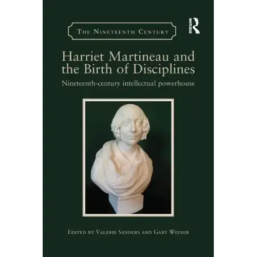 Harriet Martineau and the Birth of Disciplines: Nineteenth-Century Intellectual Powerhouse