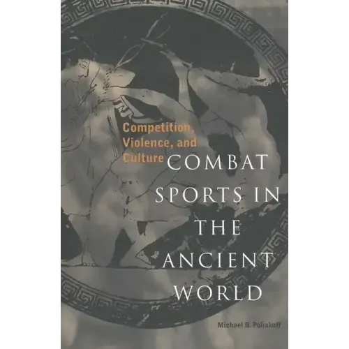 Combat Sports in the Ancient World: Competition, Violence, and Culture
