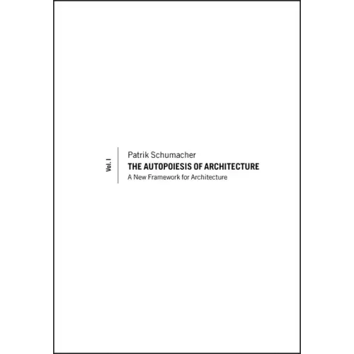 The Autopoiesis of Architecture, Volume I: A New Framework for Architecture