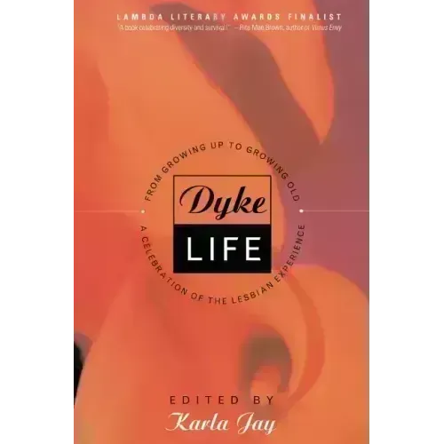 Dyke Life: From Growing Up to Growing Old, a Celebration of the Lesbian Experience