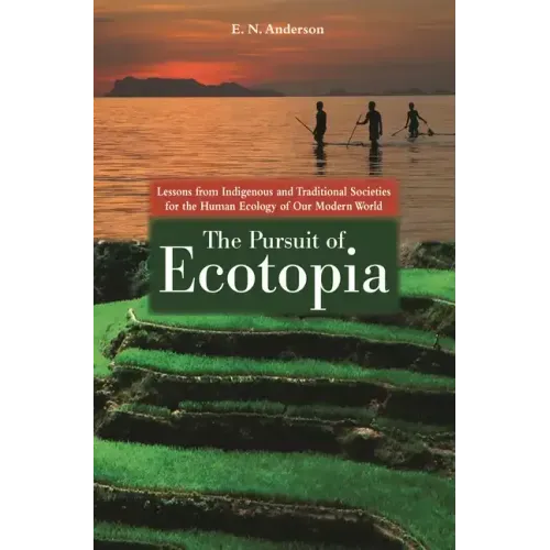 The Pursuit of Ecotopia: Lessons from Indigenous and Traditional Societies for the Human Ecology of Our Modern World