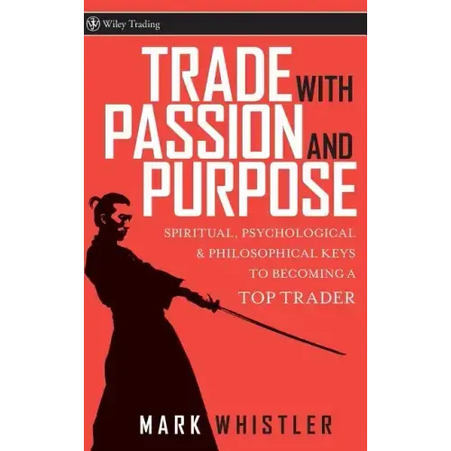 Trade with Passion and Purpose: Spiritual, Psychological, and Philosophical Keys to Becoming a Top Trader