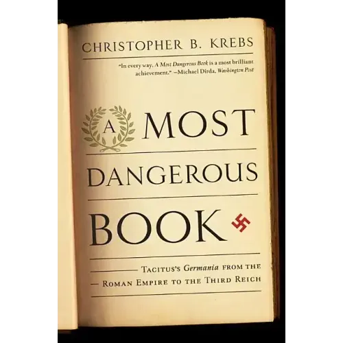 Most Dangerous Book: Tacitus's Germania from the Roman Empire to the Third Reich