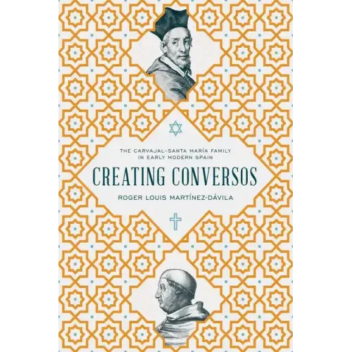 Creating Conversos: The Carvajal-Santa María Family in Early Modern Spain