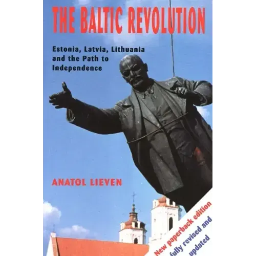 The Baltic Revolution: Estonia, Latvia, Lithuania and the Path to Independence