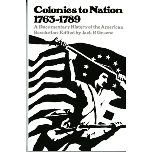 Colonies to Nation, 1763-1789: A Documentary History of the American Revolution