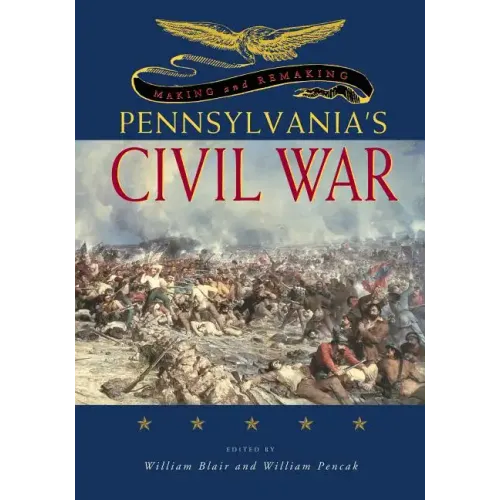 Making and Remaking Pennsylvania's Civil War