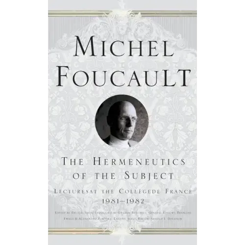 The Hermeneutics of the Subject: Lectures at the College de France 1981-82