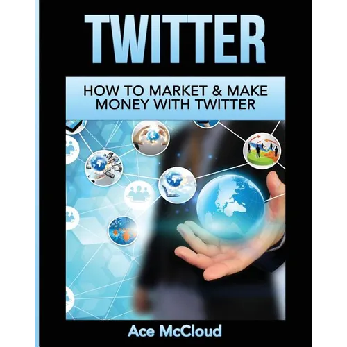 Twitter: How To Market & Make Money With Twitter