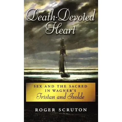 Death-Devoted Heart: Sex and the Sacred in Wagner's Tristan and Isolde