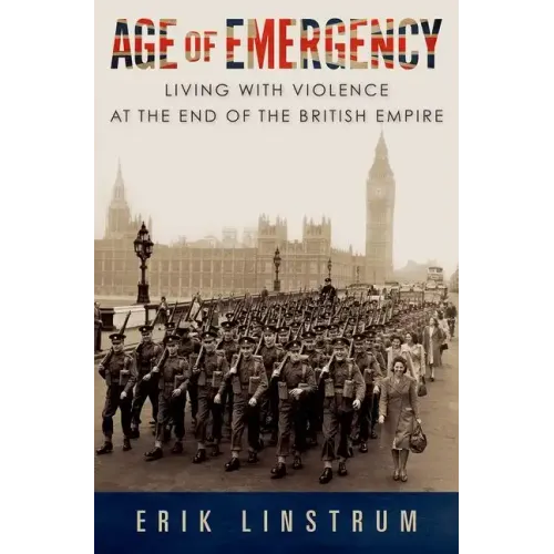 Age of Emergency: Living with Violence at the End of the British Empire
