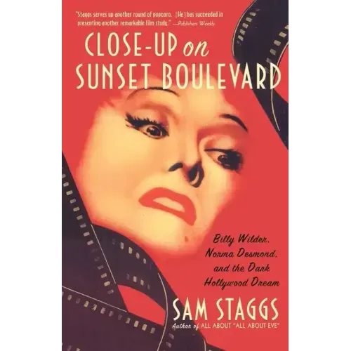 Close-Up on Sunset Boulevard: Billy Wilder, Norma Desmond, and the Dark Hollywood Dream