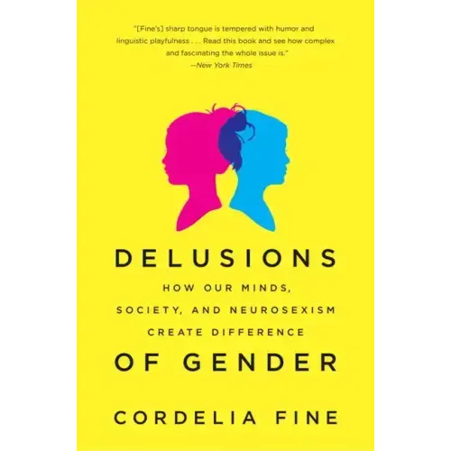 Delusions of Gender: How Our Minds, Society, and Neurosexism Create Difference