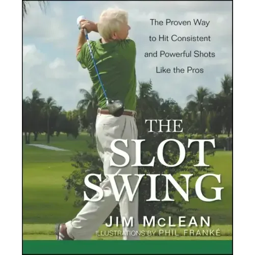 The Slot Swing: The Proven Way to Hit Consistent and Powerful Shots Like the Pros