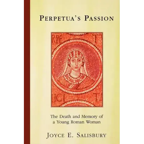 Perpetua's Passion: The Death and Memory of a Young Roman Woman