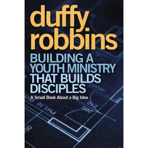 Building a Youth Ministry That Builds Disciples: A Small Book about a Big Idea