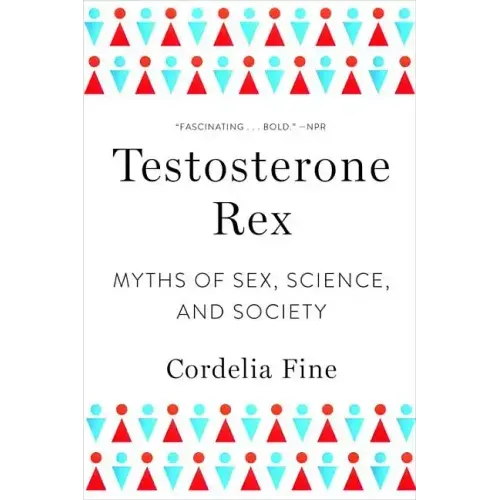 Testosterone Rex: Myths of Sex, Science, and Society